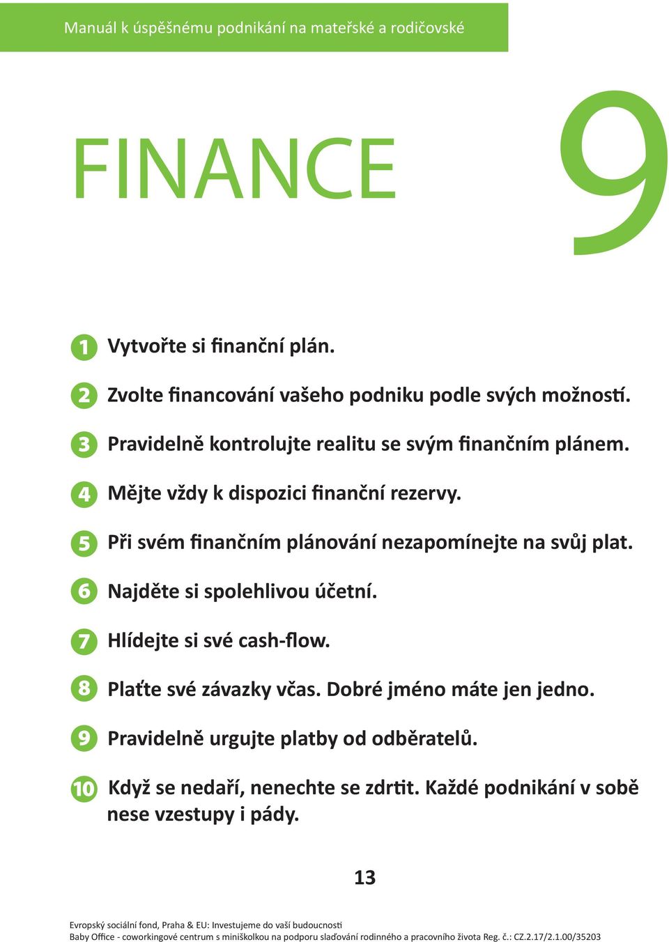 Při svém finančním plánování nezapomínejte na svůj plat. 6 Najděte si spolehlivou účetní. 7 Hlídejte si své cash-flow.