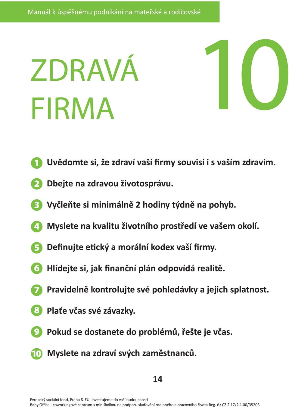 Definujte etický a morální kodex vaší firmy. 6 Hlídejte si, jak finanční plán odpovídá realitě.