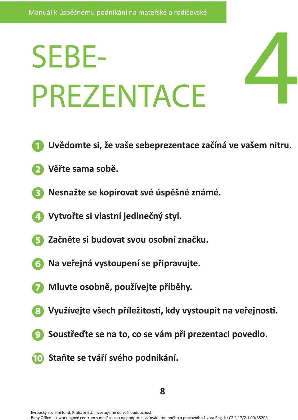 Začněte si budovat svou osobní značku. Na veřejná vystoupení se připravujte. Mluvte osobně, používejte příběhy.