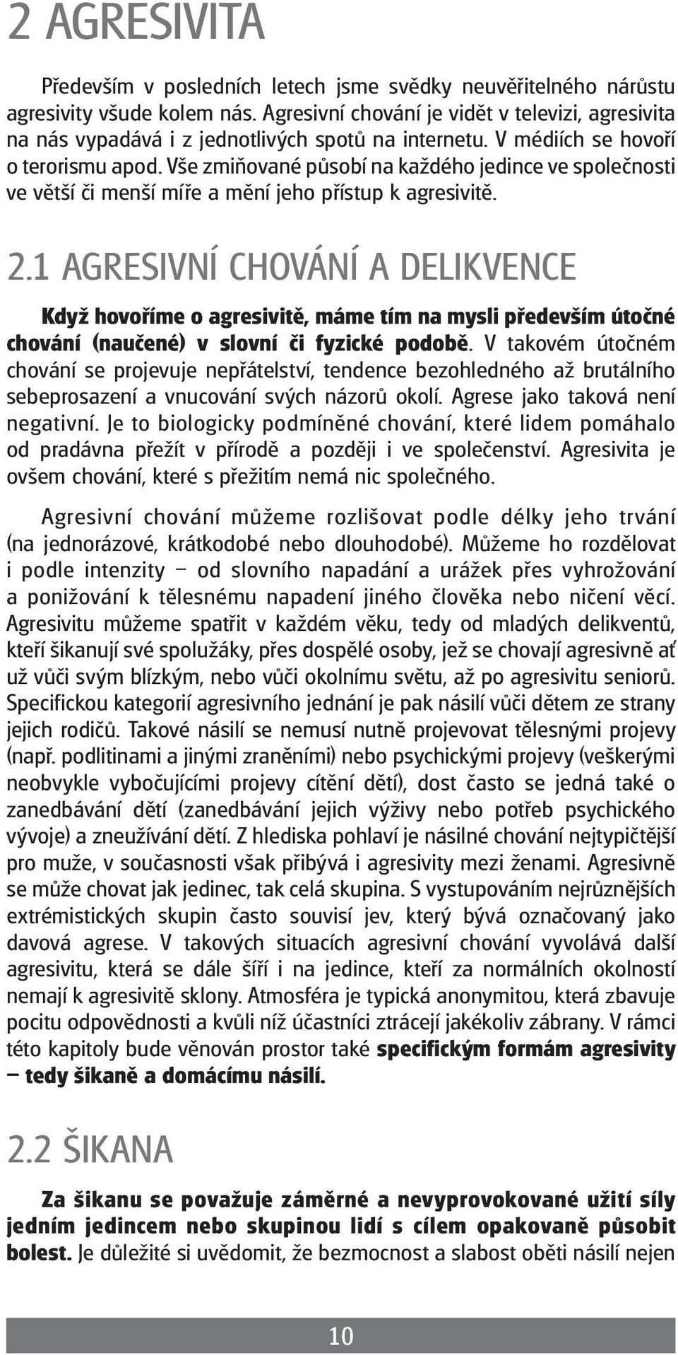 Vše zmiňované působí na každého jedince ve společnosti ve větší či menší míře a mění jeho přístup k agresivitě. 2.