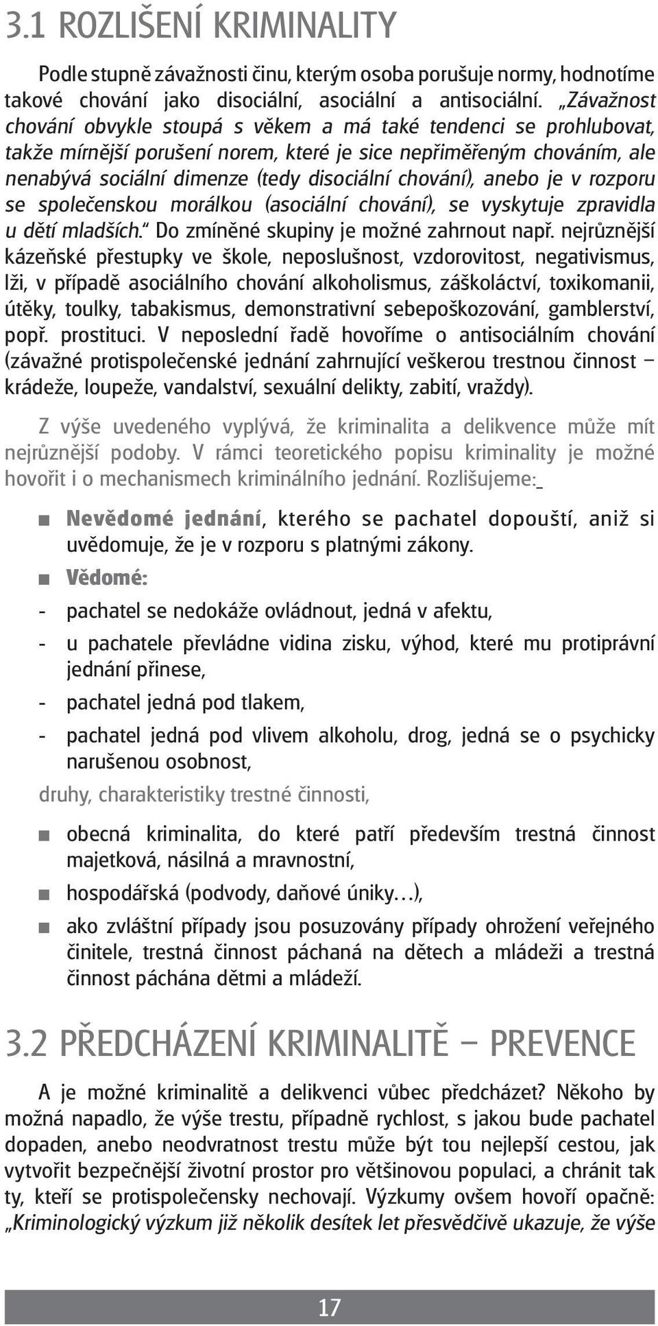 chování), anebo je v rozporu se společenskou morálkou (asociální chování), se vyskytuje zpravidla u dětí mladších. Do zmíněné skupiny je možné zahrnout např.