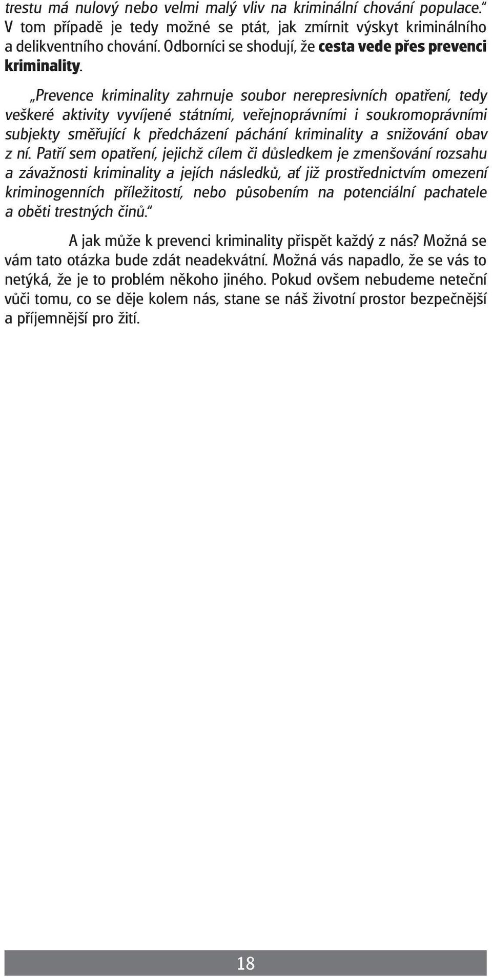 Prevence kriminality zahrnuje soubor nerepresivních opatření, tedy veškeré aktivity vyvíjené státními, veřejnoprávními i soukromoprávními subjekty směřující k předcházení páchání kriminality a