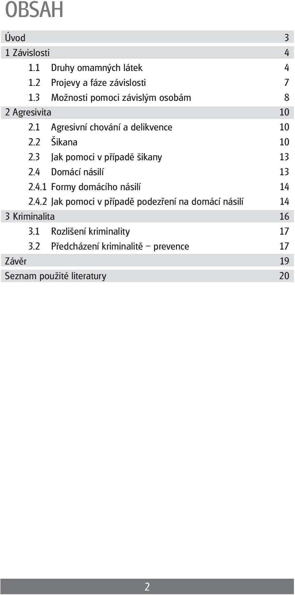 3 Jak pomoci v případě šikany 13 2.4 Domácí násilí 13 2.4.1 Formy domácího násilí 14 2.4.2 Jak pomoci v případě podezření na domácí násilí 14 3 Kriminalita 16 3.