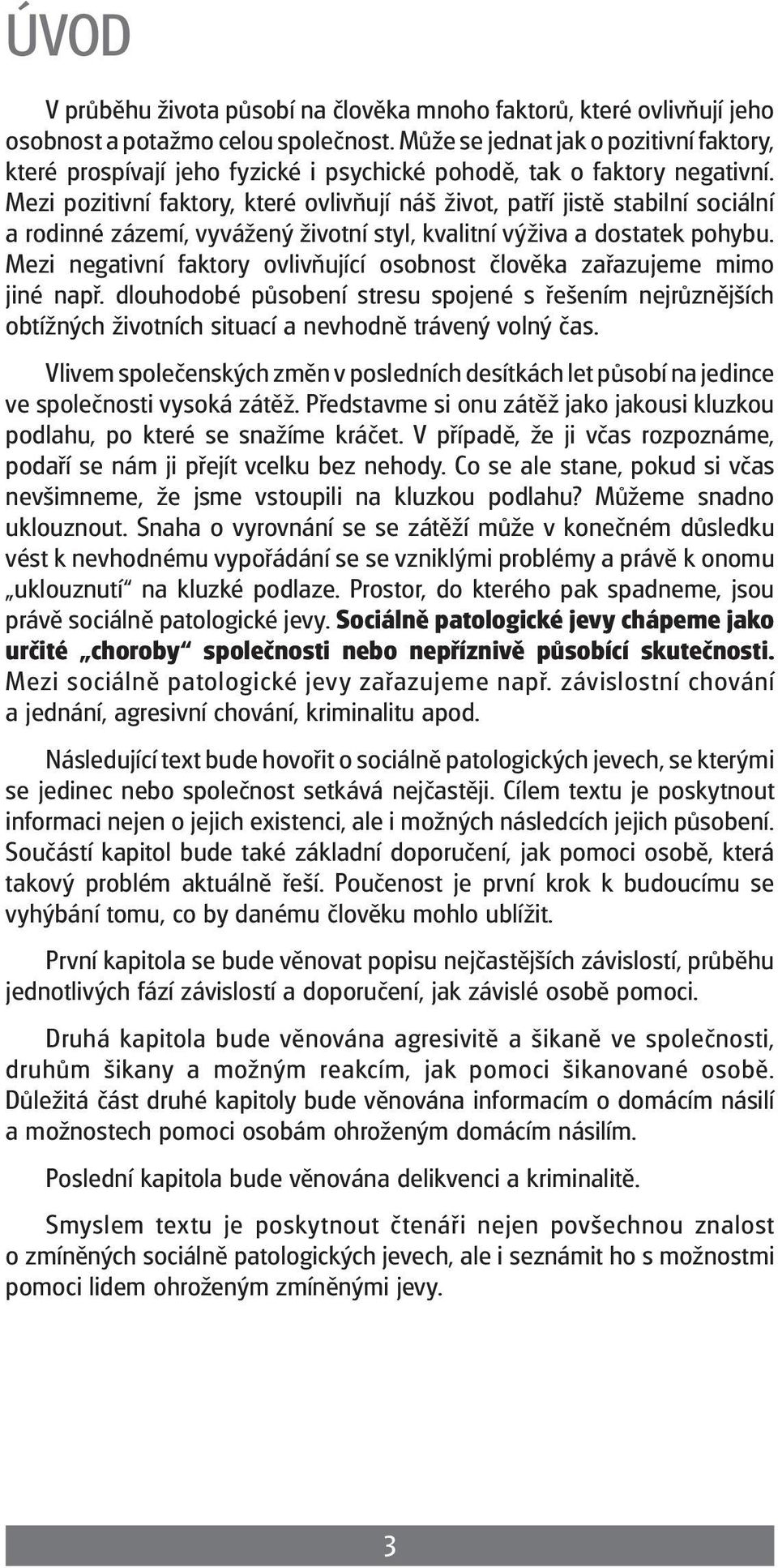 Mezi pozitivní faktory, které ovlivňují náš život, patří jistě stabilní sociální a rodié zázemí, vyvážený životní styl, kvalitní výživa a dostatek pohybu.