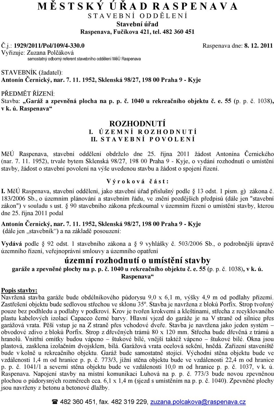 1952, Sklenská 98/27, 198 00 Praha 9 - Kyje PŘEDMĚT ŘÍZENÍ: Stavba: Garáž a zpevněná plocha na p. p. č. 1040 u rekreačního objektu č. e. 55 (p. p. č. 1038), v k. ú. Raspenava ROZHODNUTÍ I.