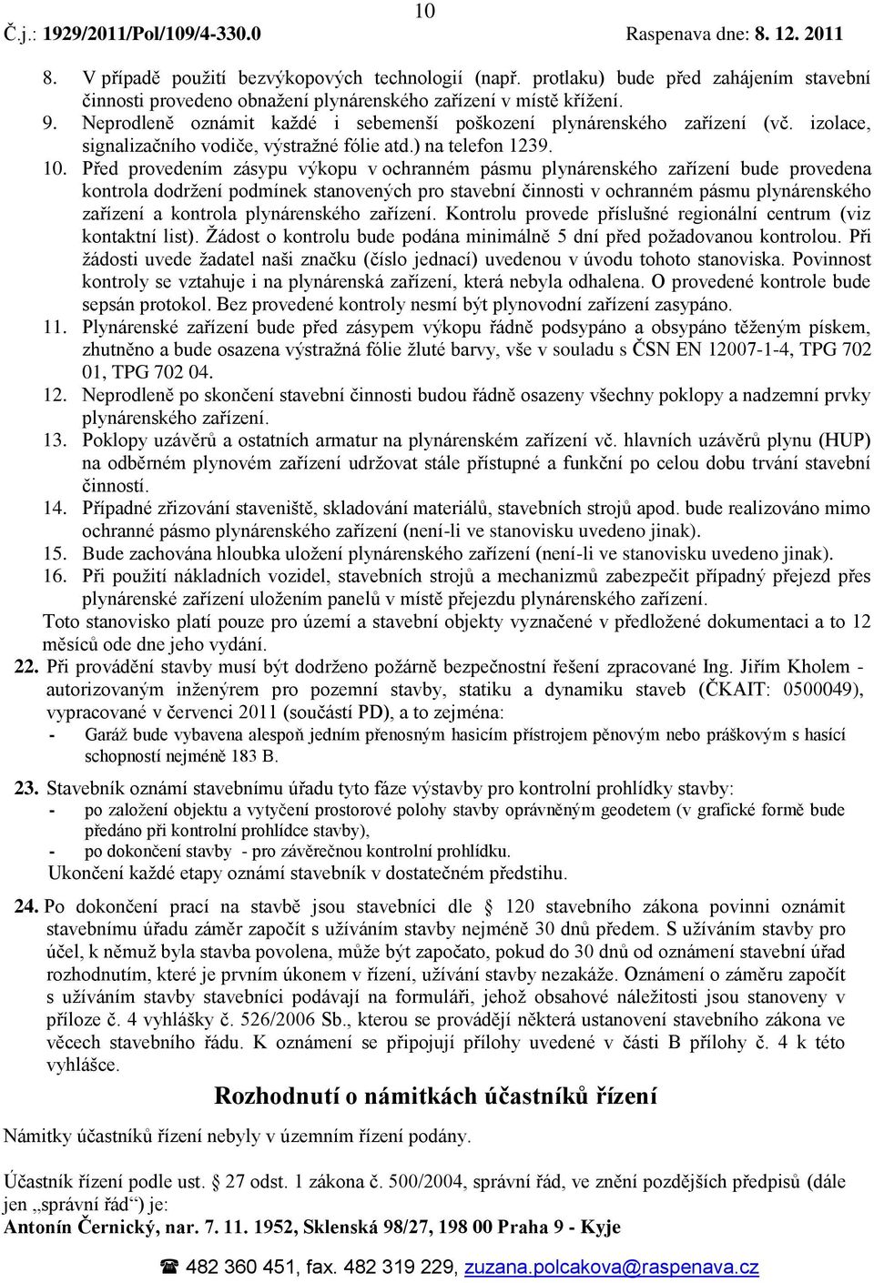 Před provedením zásypu výkopu v ochranném pásmu plynárenského zařízení bude provedena kontrola dodržení podmínek stanovených pro stavební činnosti v ochranném pásmu plynárenského zařízení a kontrola