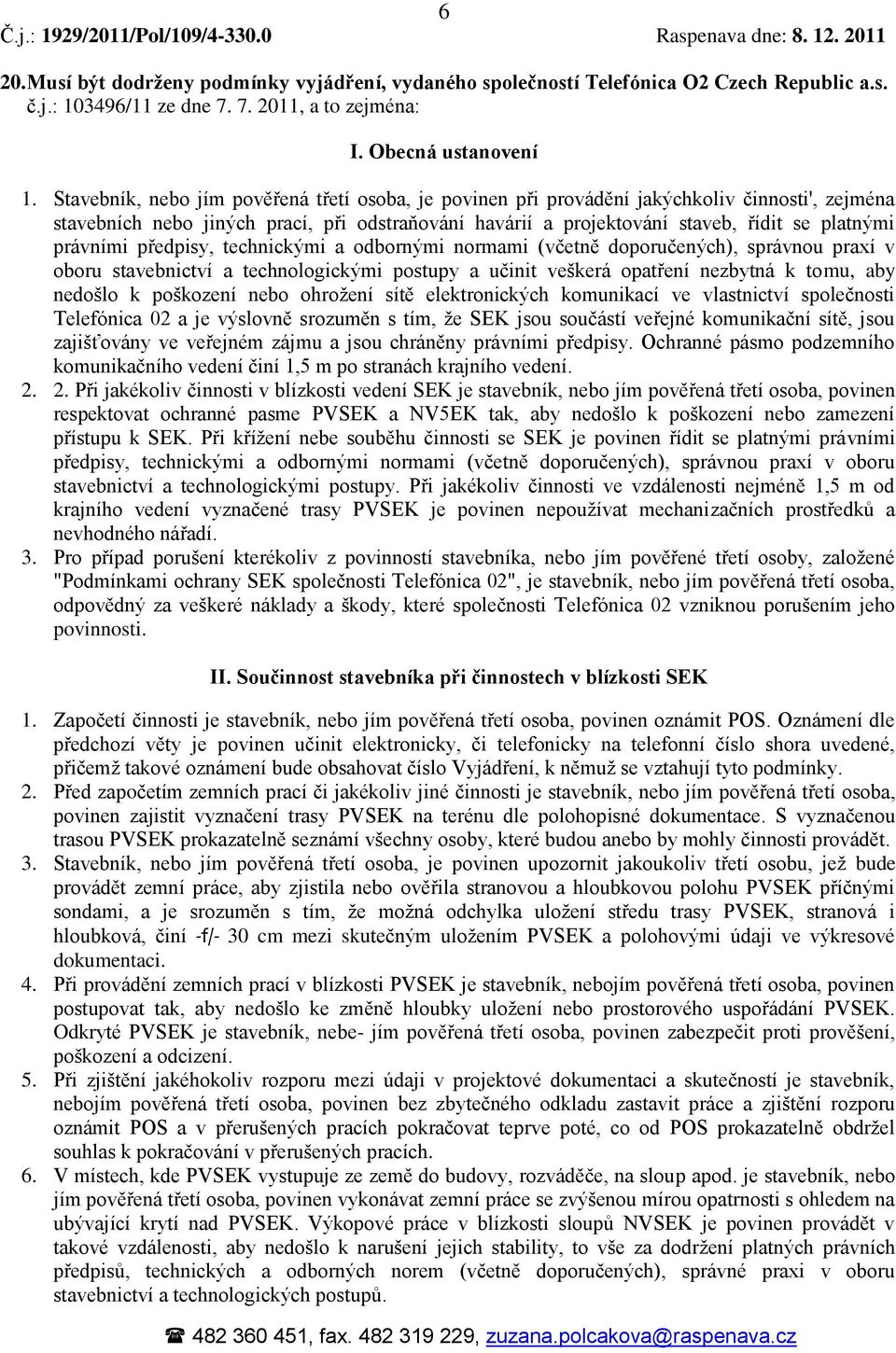 právními předpisy, technickými a odbornými normami (včetně doporučených), správnou praxí v oboru stavebnictví a technologickými postupy a učinit veškerá opatření nezbytná k tomu, aby nedošlo k