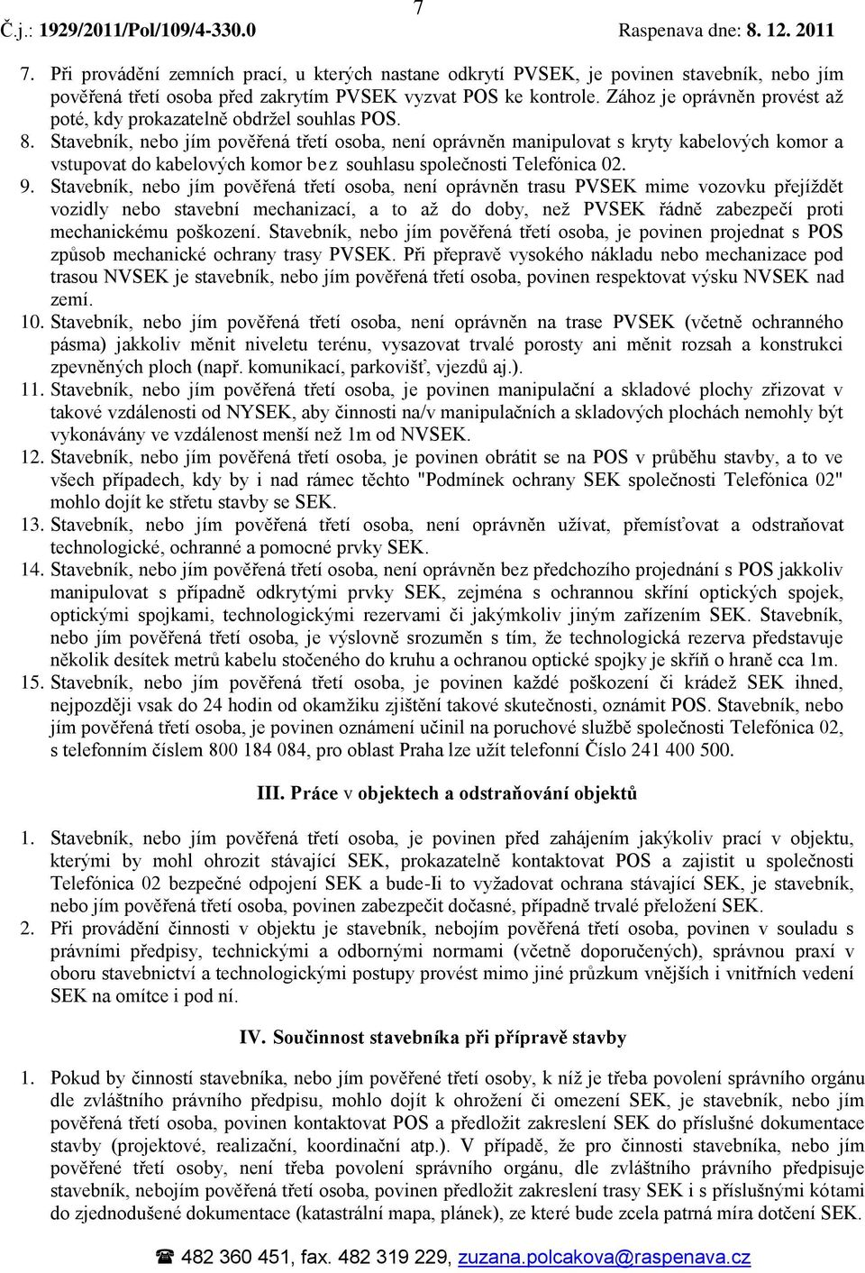 Stavebník, nebo jím pověřená třetí osoba, není oprávněn manipulovat s kryty kabelových komor a vstupovat do kabelových komor bez souhlasu společnosti Telefónica 02. 9.