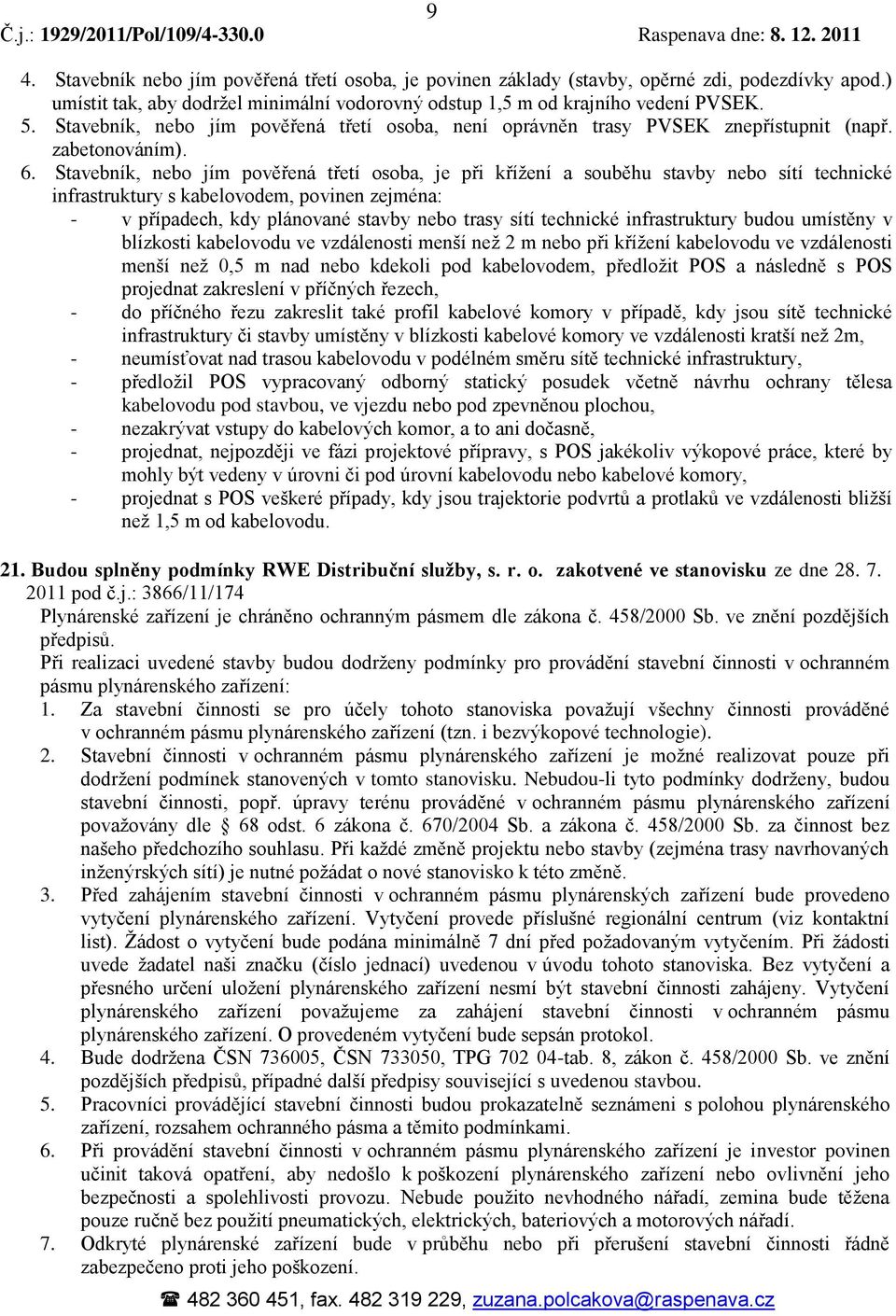 Stavebník, nebo jím pověřená třetí osoba, je při křížení a souběhu stavby nebo sítí technické infrastruktury s kabelovodem, povinen zejména: - v případech, kdy plánované stavby nebo trasy sítí