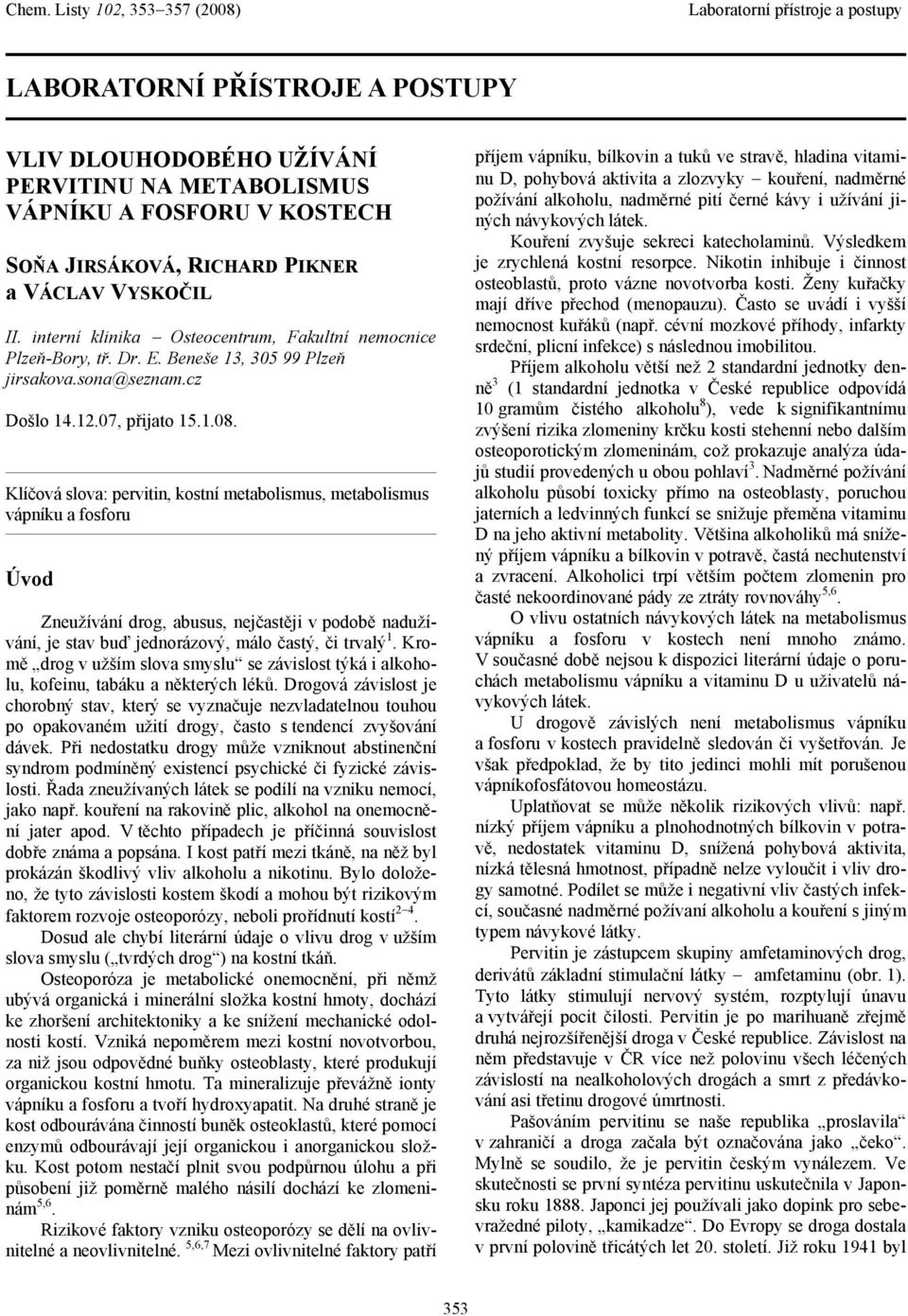 Klíčová slova: pervitin, kostní metabolismus, metabolismus vápníku a fosforu Úvod Zneužívání drog, abusus, nejčastěji v podobě nadužívání, je stav buď jednorázový, málo častý, či trvalý 1.