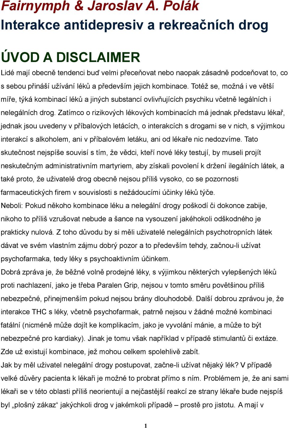 kombinace. Totéž se, možná i ve větší míře, týká kombinací léků a jiných substancí ovlivňujících psychiku včetně legálních i nelegálních drog.