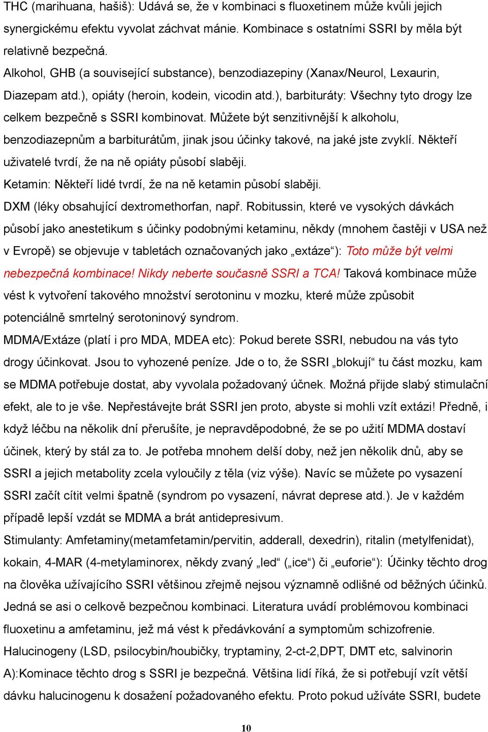 ), barbituráty: Všechny tyto drogy lze celkem bezpečně s SSRI kombinovat. Můžete být senzitivnější k alkoholu, benzodiazepnům a barbiturátům, jinak jsou účinky takové, na jaké jste zvyklí.