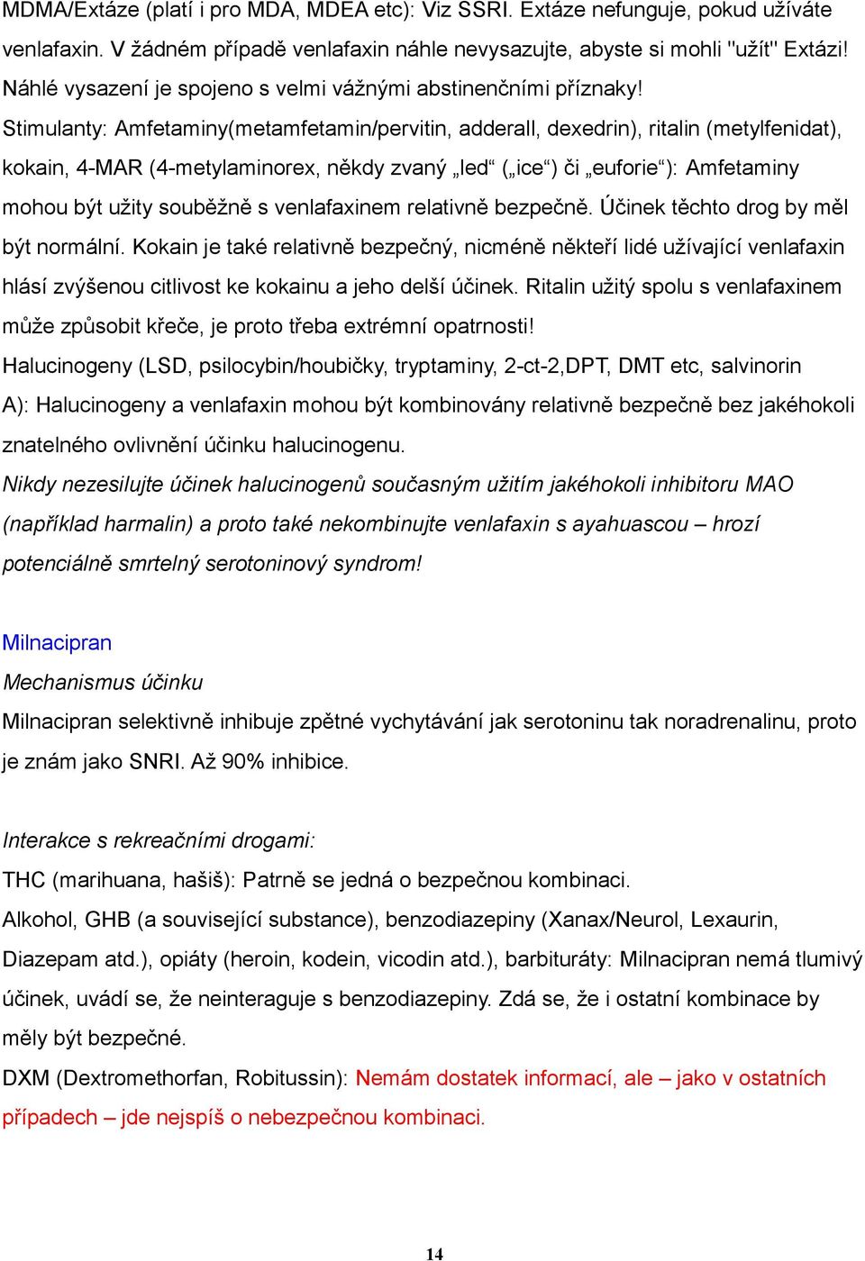 Stimulanty: Amfetaminy(metamfetamin/pervitin, adderall, dexedrin), ritalin (metylfenidat), kokain, 4-MAR (4-metylaminorex, někdy zvaný led ( ice ) či euforie ): Amfetaminy mohou být užity souběžně s