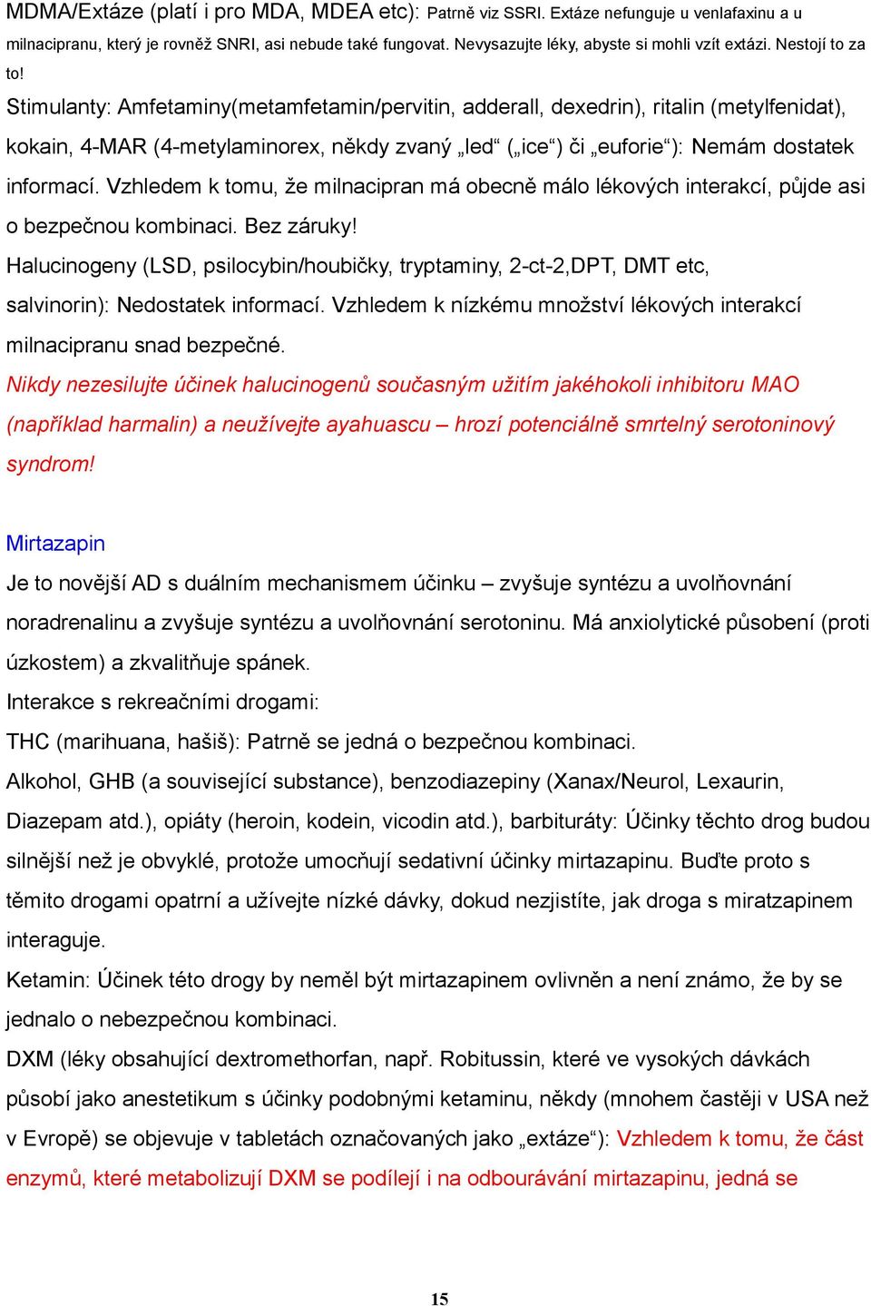 Stimulanty: Amfetaminy(metamfetamin/pervitin, adderall, dexedrin), ritalin (metylfenidat), kokain, 4-MAR (4-metylaminorex, někdy zvaný led ( ice ) či euforie ): Nemám dostatek informací.