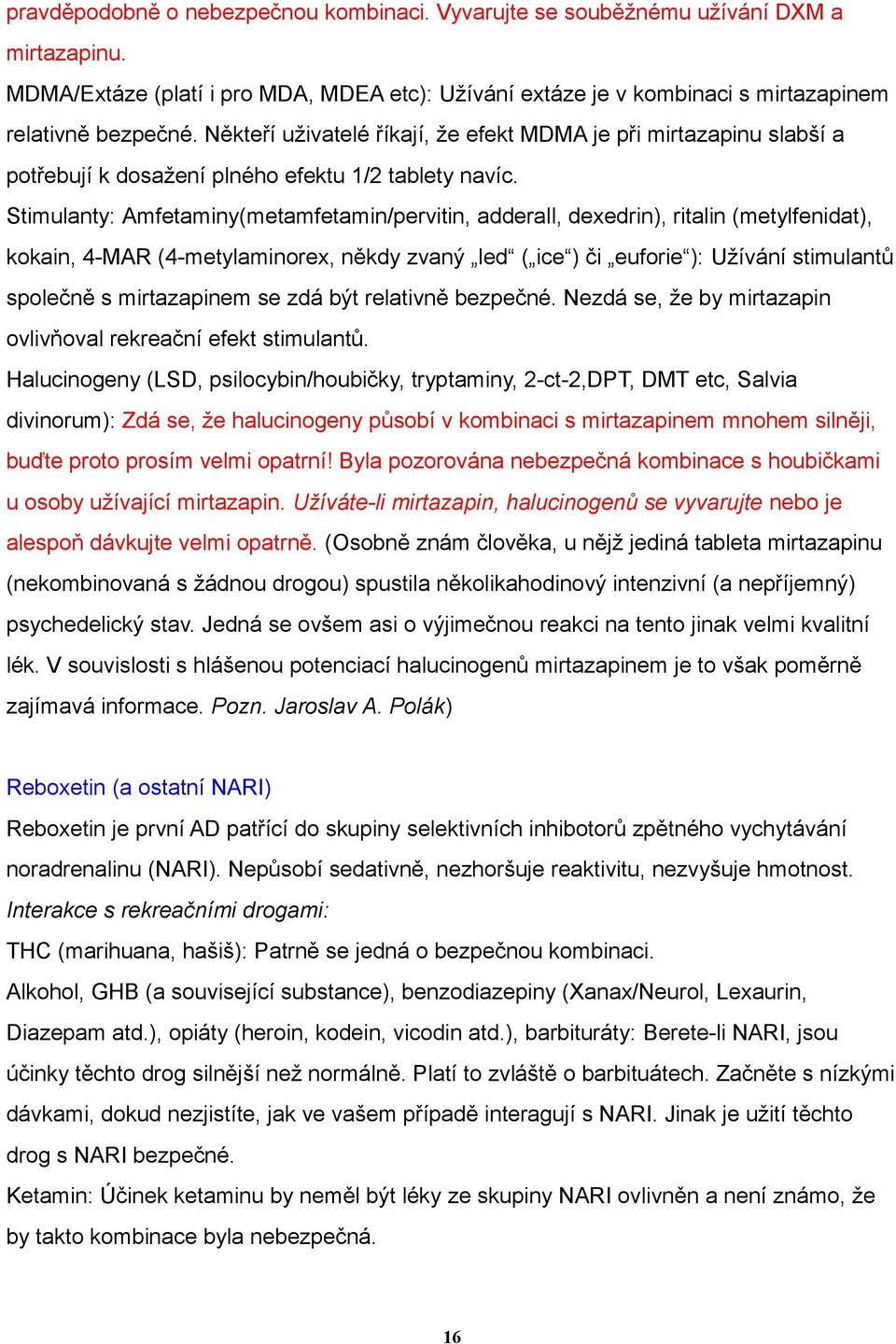 Stimulanty: Amfetaminy(metamfetamin/pervitin, adderall, dexedrin), ritalin (metylfenidat), kokain, 4-MAR (4-metylaminorex, někdy zvaný led ( ice ) či euforie ): Užívání stimulantů společně s