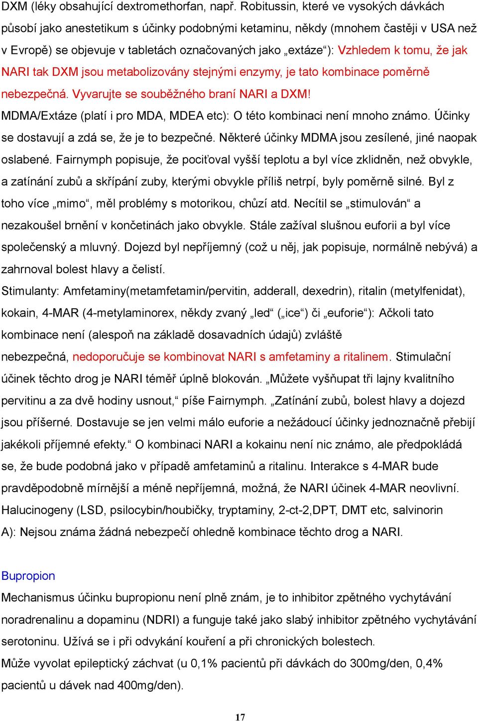 tomu, že jak NARI tak DXM jsou metabolizovány stejnými enzymy, je tato kombinace poměrně nebezpečná. Vyvarujte se souběžného braní NARI a DXM!