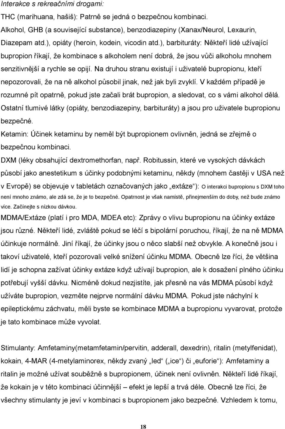 Na druhou stranu existují i uživatelé bupropionu, kteří nepozorovali, že na ně alkohol působil jinak, než jak byli zvyklí.