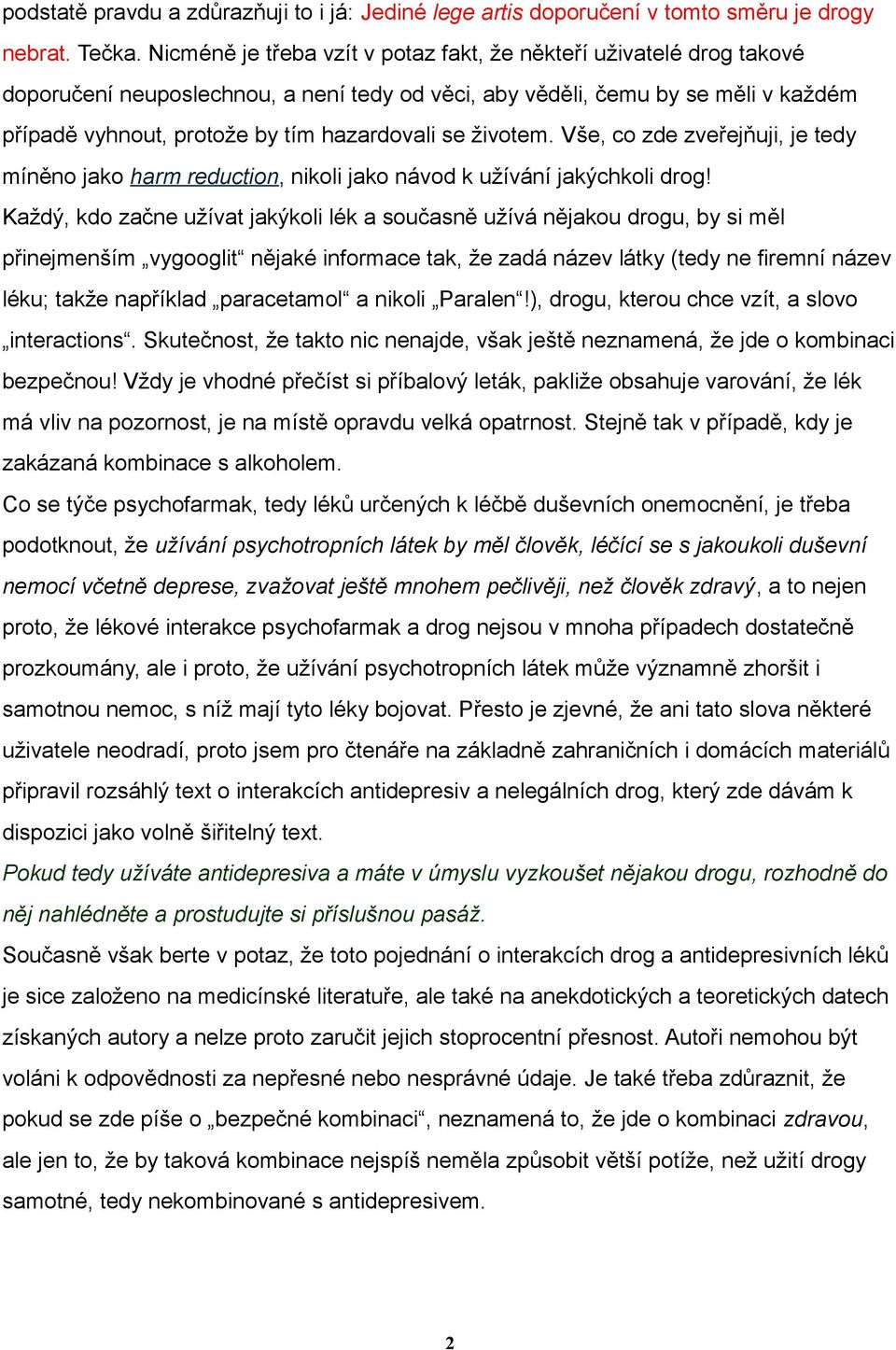 životem. Vše, co zde zveřejňuji, je tedy míněno jako harm reduction, nikoli jako návod k užívání jakýchkoli drog!