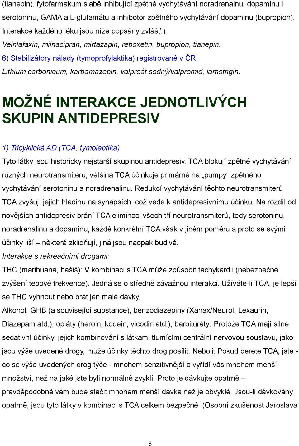 6) Stabilizátory nálady (tymoprofylaktika) registrované v ČR Lithium carbonicum, karbamazepin, valproát sodný/valpromid, lamotrigin.