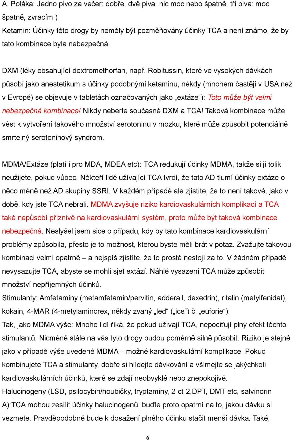 Robitussin, které ve vysokých dávkách působí jako anestetikum s účinky podobnými ketaminu, někdy (mnohem častěji v USA než v Evropě) se objevuje v tabletách označovaných jako extáze ): Toto může být