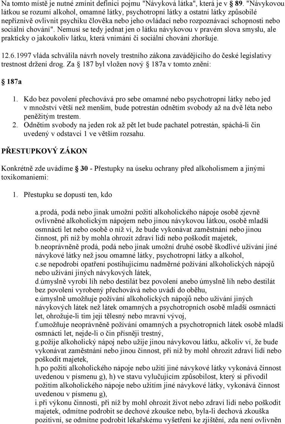 chování". Nemusí se tedy jednat jen o látku návykovou v pravém slova smyslu, ale prakticky o jakoukoliv látku, která vnímání či sociální chování zhoršuje. 12.6.