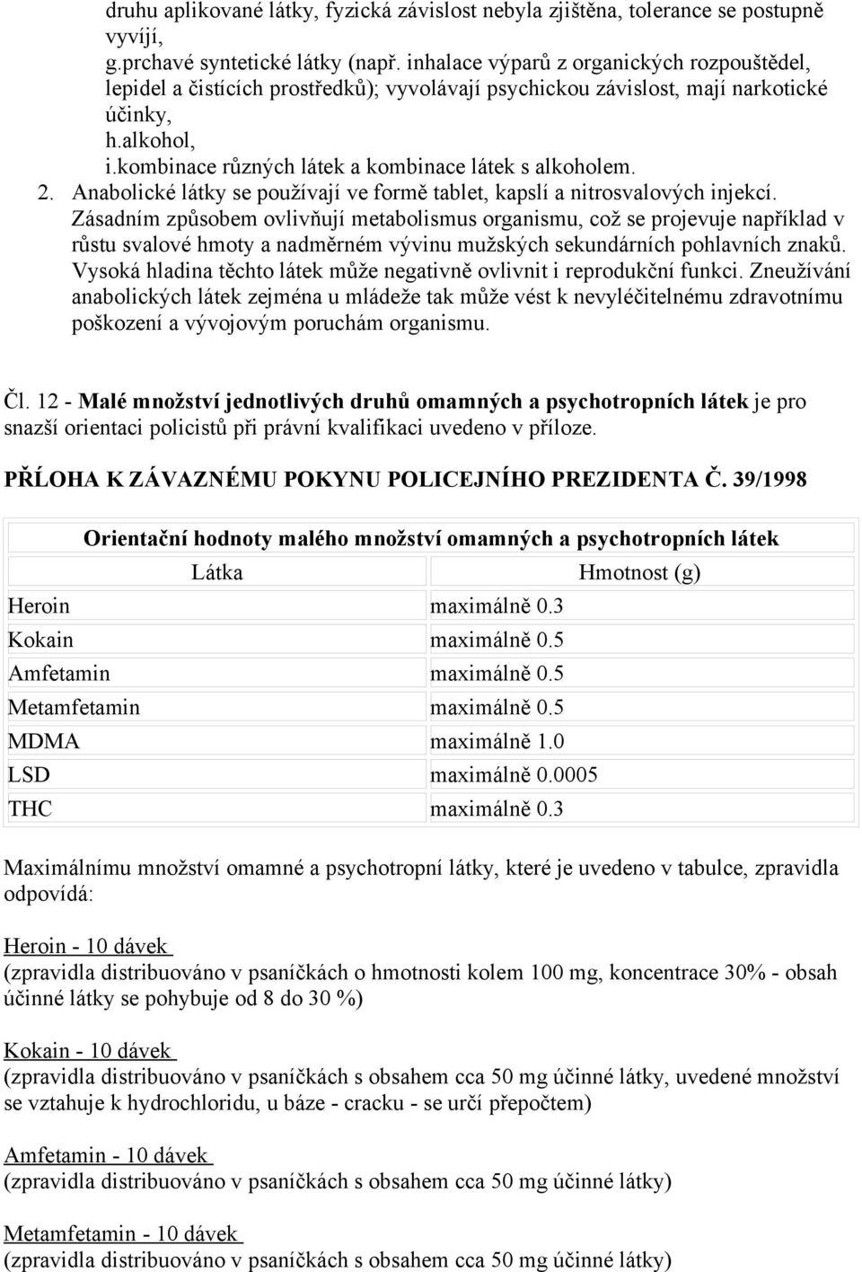 kombinace různých látek a kombinace látek s alkoholem. 2. Anabolické látky se používají ve formě tablet, kapslí a nitrosvalových injekcí.