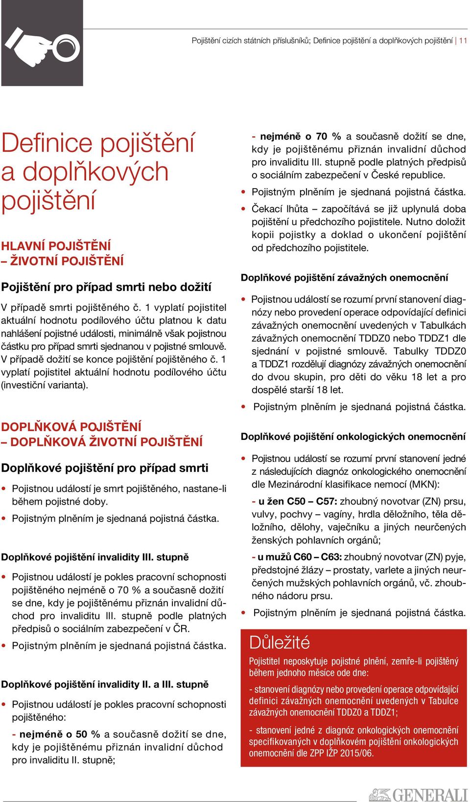 1 vyplatí pojistitel aktuální hodnotu podílového účtu platnou k datu nahlášení pojistné události, minimálně však pojistnou částku pro případ smrti sjednanou v pojistné smlouvě.