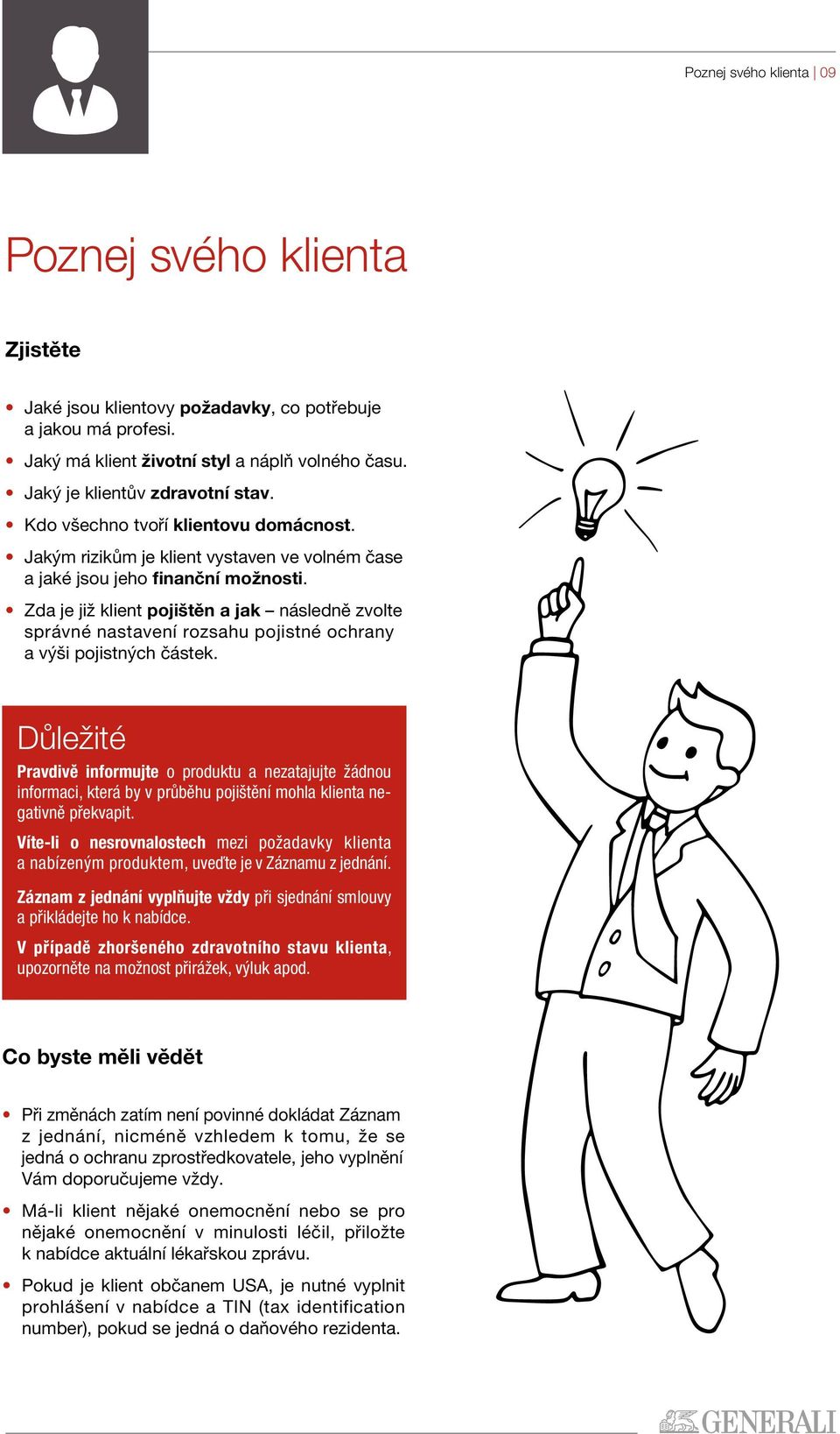 Zda je již klient pojištěn a jak následně zvolte správné nastavení rozsahu pojistné ochrany a výši pojistných částek.