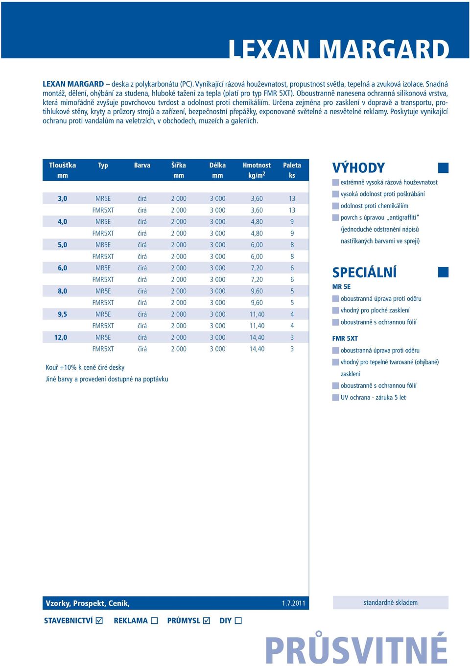 Oboustranně nanesena ochranná silikonová vrstva, která mimořádně zvyšuje povrchovou tvrdost a odolnost proti chemikáliím.