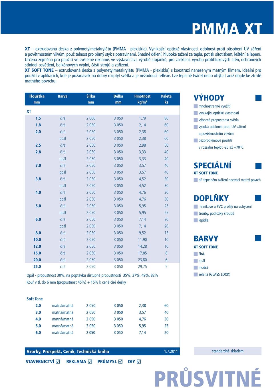 Snadné dělení, hluboké tažení za tepla, potisk sítotiskem, leštění a lepení.