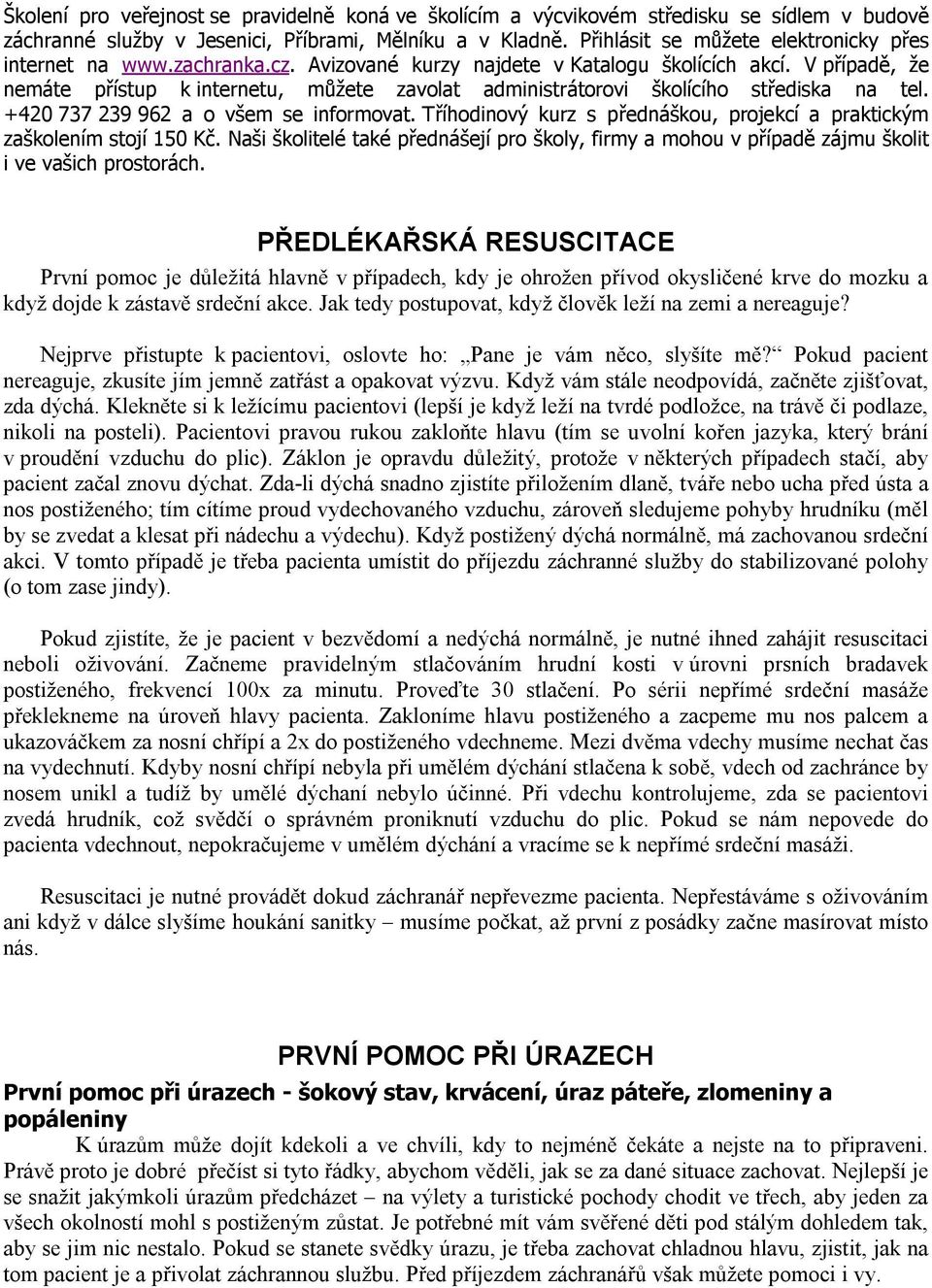 V případě, že nemáte přístup k internetu, můžete zavolat administrátorovi školícího střediska na tel. +420 737 239 962 a o všem se informovat.