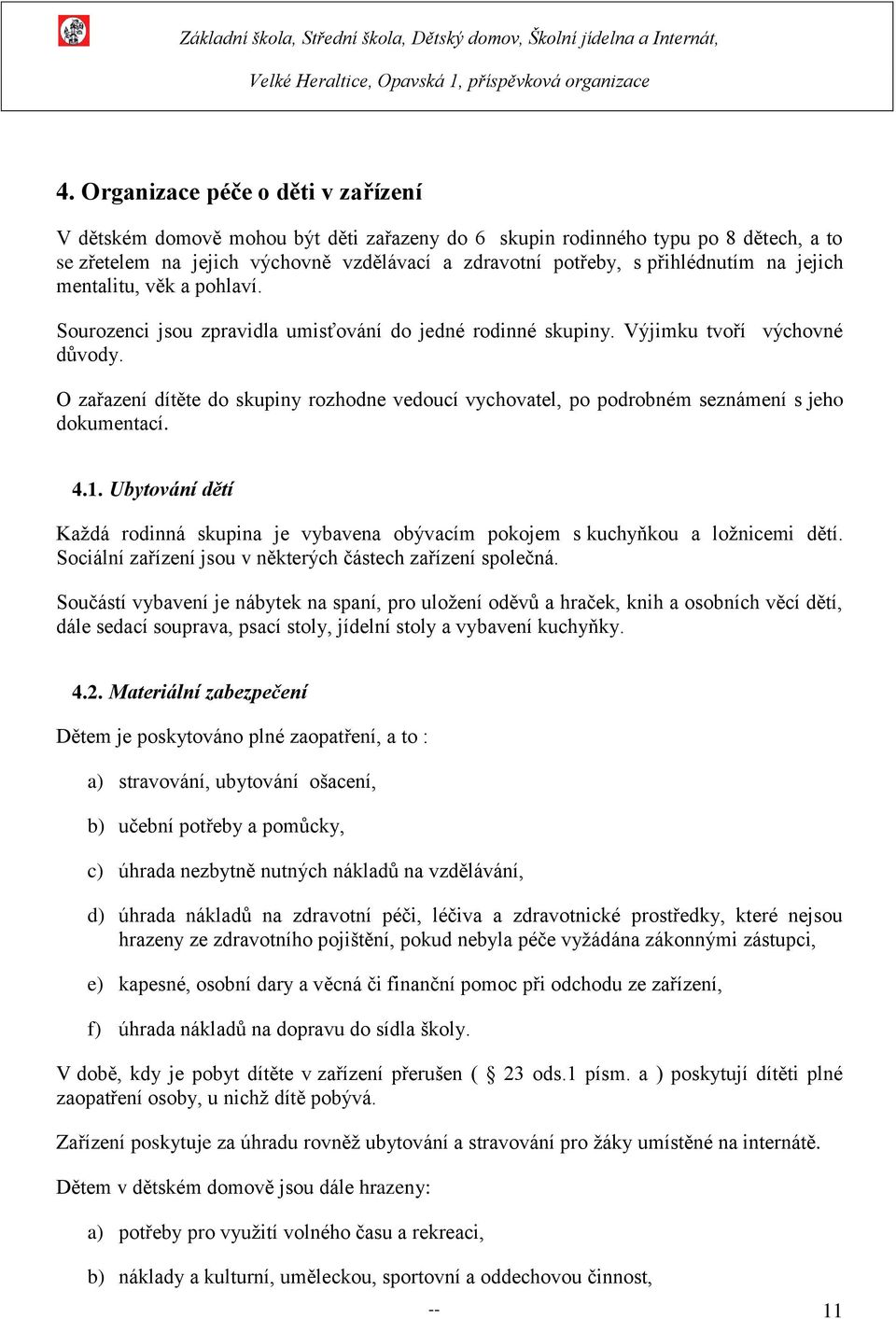 O zařazení dítěte do skupiny rozhodne vedoucí vychovatel, po podrobném seznámení s jeho dokumentací. 4.1.