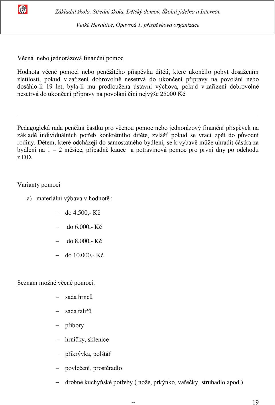 Pedagogická rada peněžní částku pro věcnou pomoc nebo jednorázový finanční příspěvek na základě individuálních potřeb konkrétního dítěte, zvlášť pokud se vrací zpět do původní rodiny.