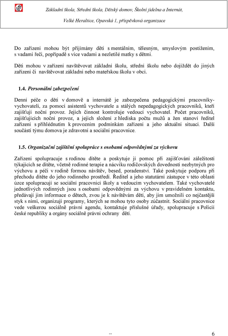 Personální zabezpečení Denní péče o děti v domově a internátě je zabezpečena pedagogickými pracovníkyvychovateli, za pomoci asistentů vychovatele a stálých nepedagogických pracovníků, kteří zajišťují