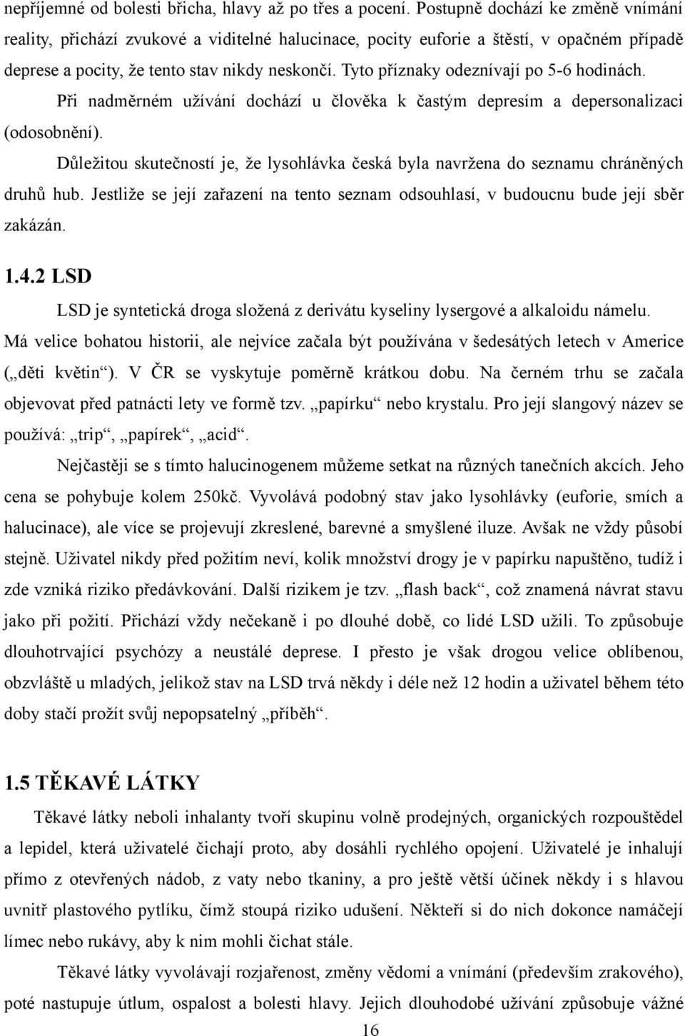 Tyto příznaky odeznívají po 5-6 hodinách. Při nadměrném uţívání dochází u člověka k častým depresím a depersonalizaci (odosobnění).