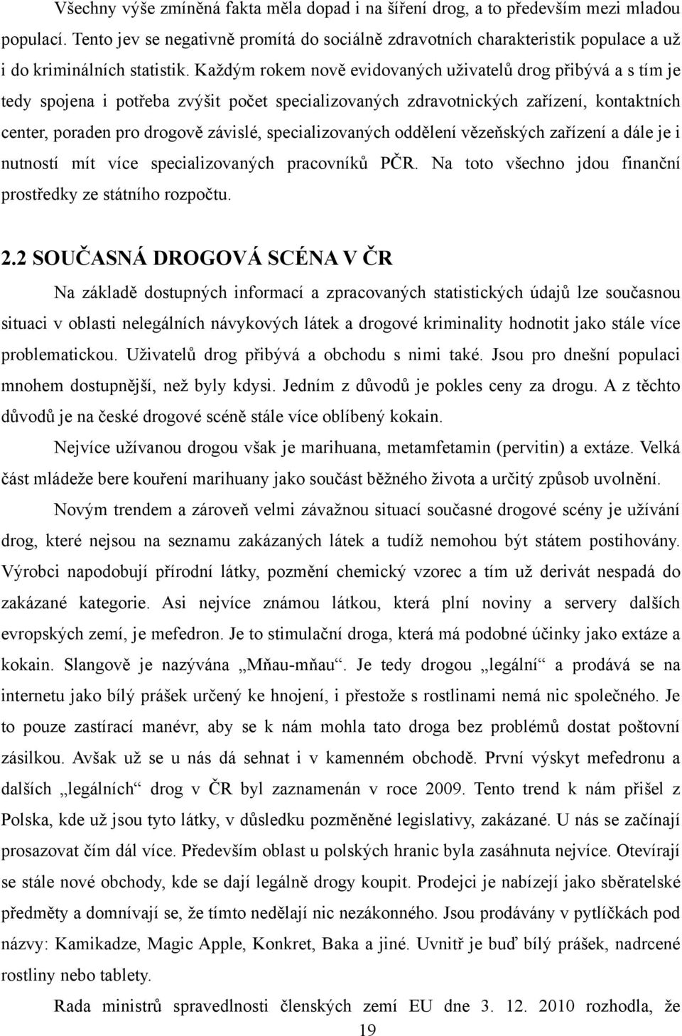 Kaţdým rokem nově evidovaných uţivatelů drog přibývá a s tím je tedy spojena i potřeba zvýšit počet specializovaných zdravotnických zařízení, kontaktních center, poraden pro drogově závislé,