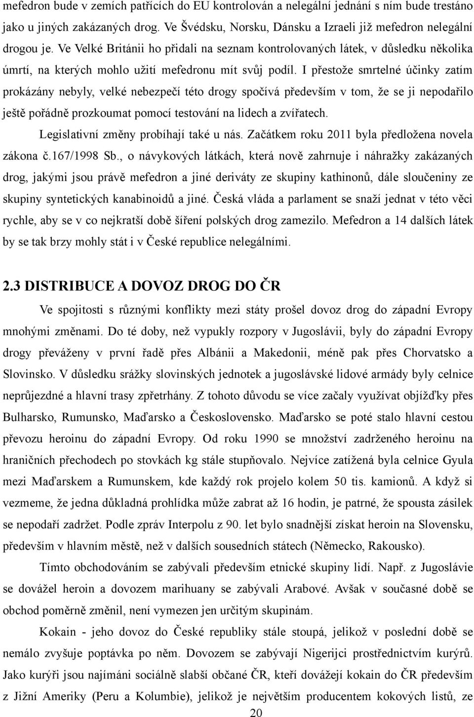 I přestoţe smrtelné účinky zatím prokázány nebyly, velké nebezpečí této drogy spočívá především v tom, ţe se ji nepodařilo ještě pořádně prozkoumat pomocí testování na lidech a zvířatech.