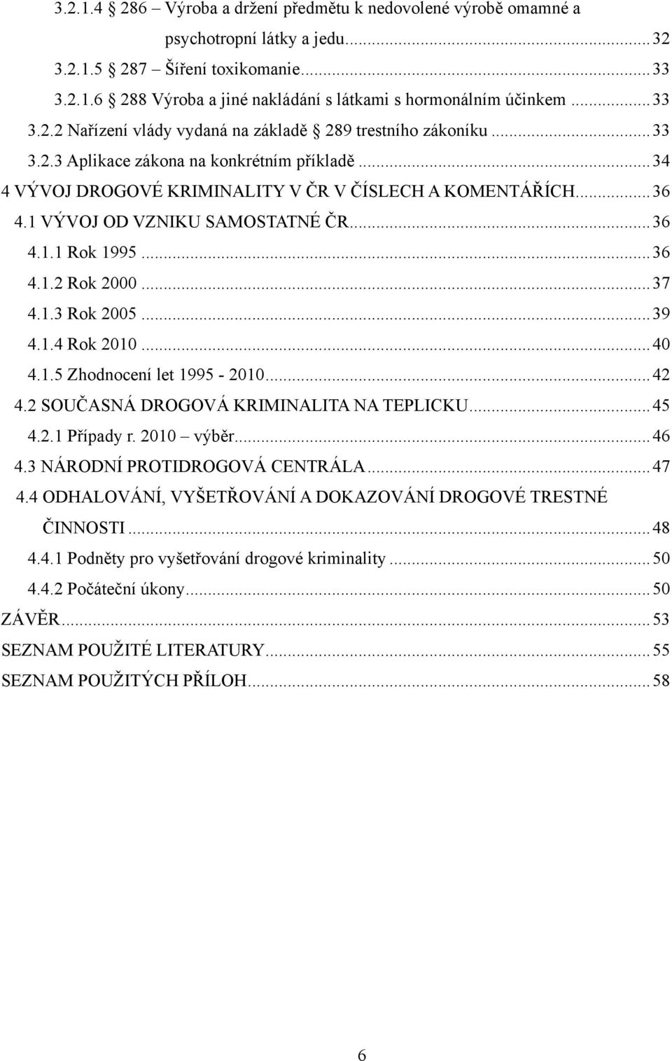 1 VÝVOJ OD VZNIKU SAMOSTATNÉ ČR... 36 4.1.1 Rok 1995... 36 4.1.2 Rok 2000... 37 4.1.3 Rok 2005... 39 4.1.4 Rok 2010... 40 4.1.5 Zhodnocení let 1995-2010... 42 4.