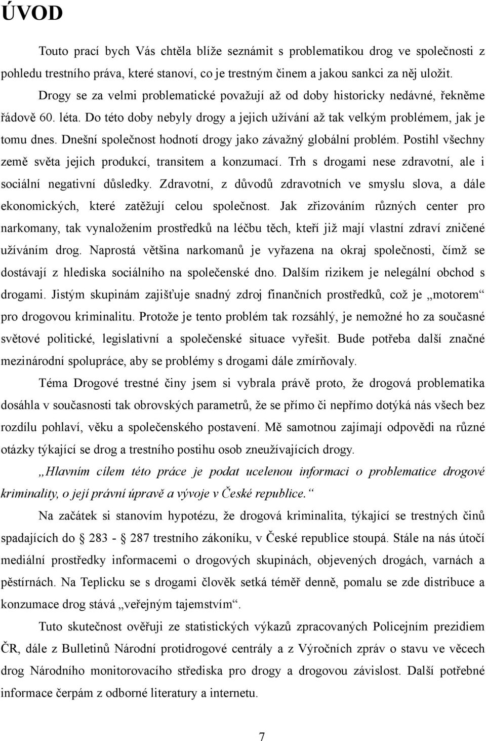 Dnešní společnost hodnotí drogy jako závaţný globální problém. Postihl všechny země světa jejich produkcí, transitem a konzumací. Trh s drogami nese zdravotní, ale i sociální negativní důsledky.