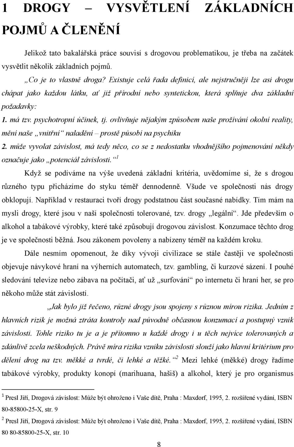 ovlivňuje nějakým způsobem naše prožívání okolní reality, mění naše vnitřní naladění prostě působí na psychiku 2.