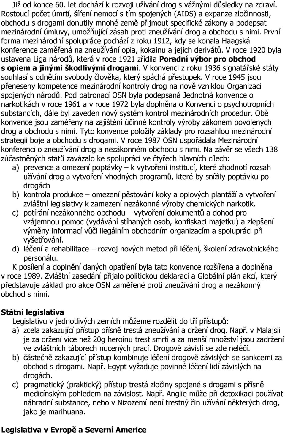 proti zneužívání drog a obchodu s nimi. První forma mezinárodní spolupráce pochází z roku 1912, kdy se konala Haagská konference zaměřená na zneužívání opia, kokainu a jejich derivátů.