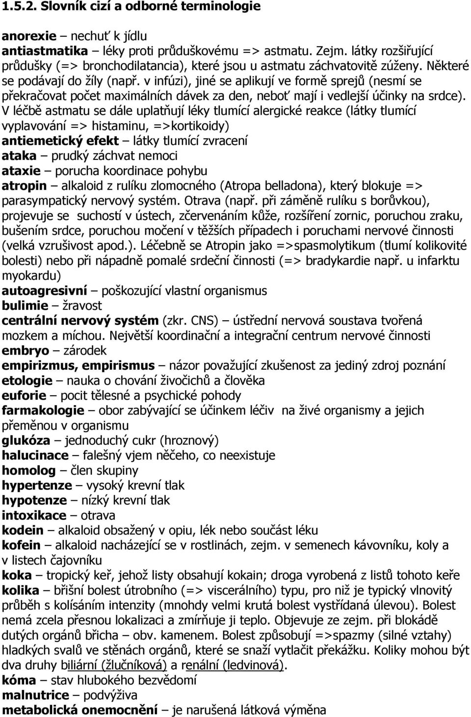 v infúzi), jiné se aplikují ve formě sprejů (nesmí se překračovat počet maximálních dávek za den, neboť mají i vedlejší účinky na srdce).