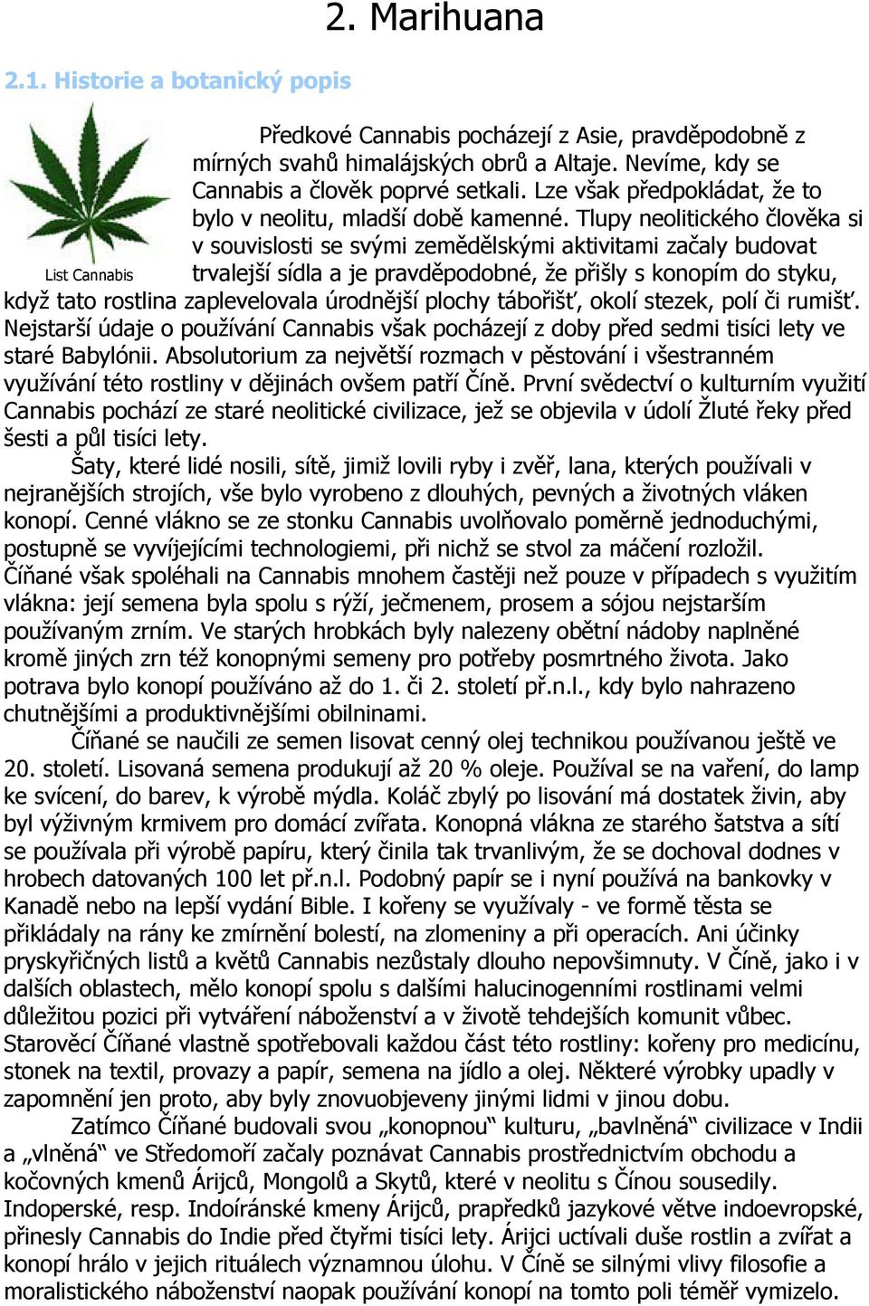 Tlupy neolitického člověka si v souvislosti se svými zemědělskými aktivitami začaly budovat List Cannabis trvalejší sídla a je pravděpodobné, že přišly s konopím do styku, když tato rostlina