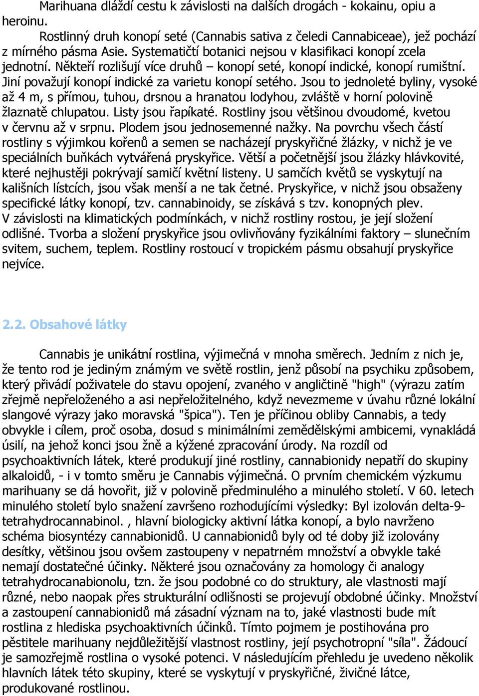 Jsou to jednoleté byliny, vysoké až 4 m, s přímou, tuhou, drsnou a hranatou lodyhou, zvláště v horní polovině žlaznatě chlupatou. Listy jsou řapíkaté.