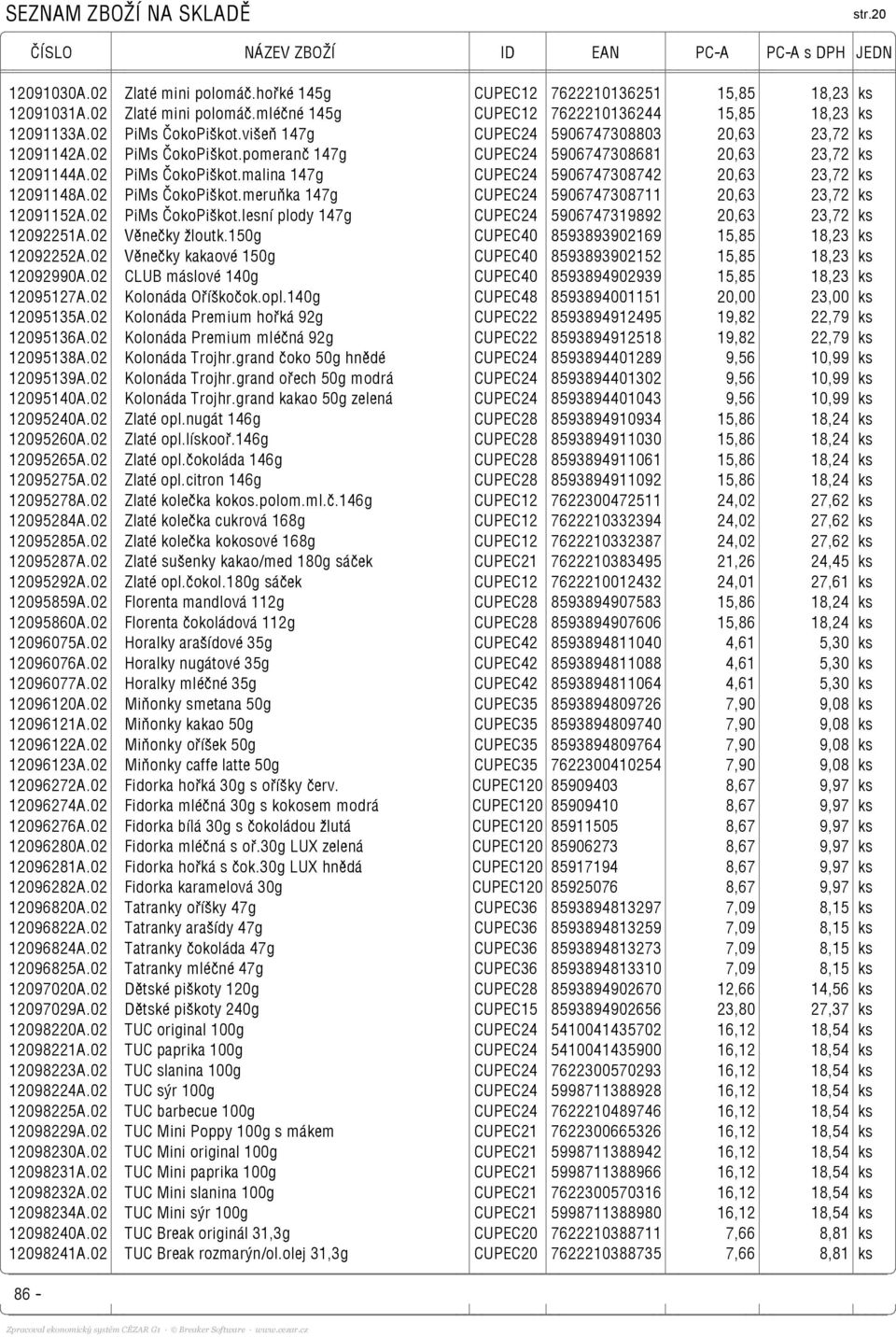 02 PiMs ČokoPiškot.meruňka 147g CUPEC24 5906747308711 20,63 23,72 ks 12091152A.02 PiMs ČokoPiškot.lesní plody 147g CUPEC24 5906747319892 20,63 23,72 ks 12092251A.02 Věnečky žloutk.