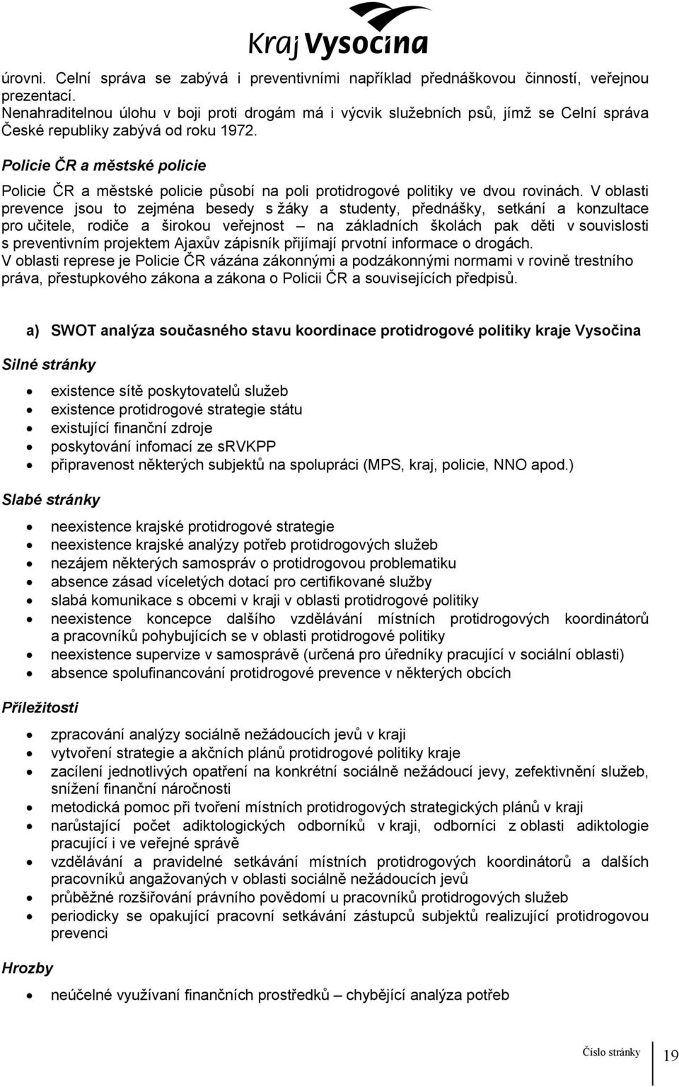 Policie ČR a městské policie Policie ČR a městské policie působí na poli protidrogové politiky ve dvou rovinách.