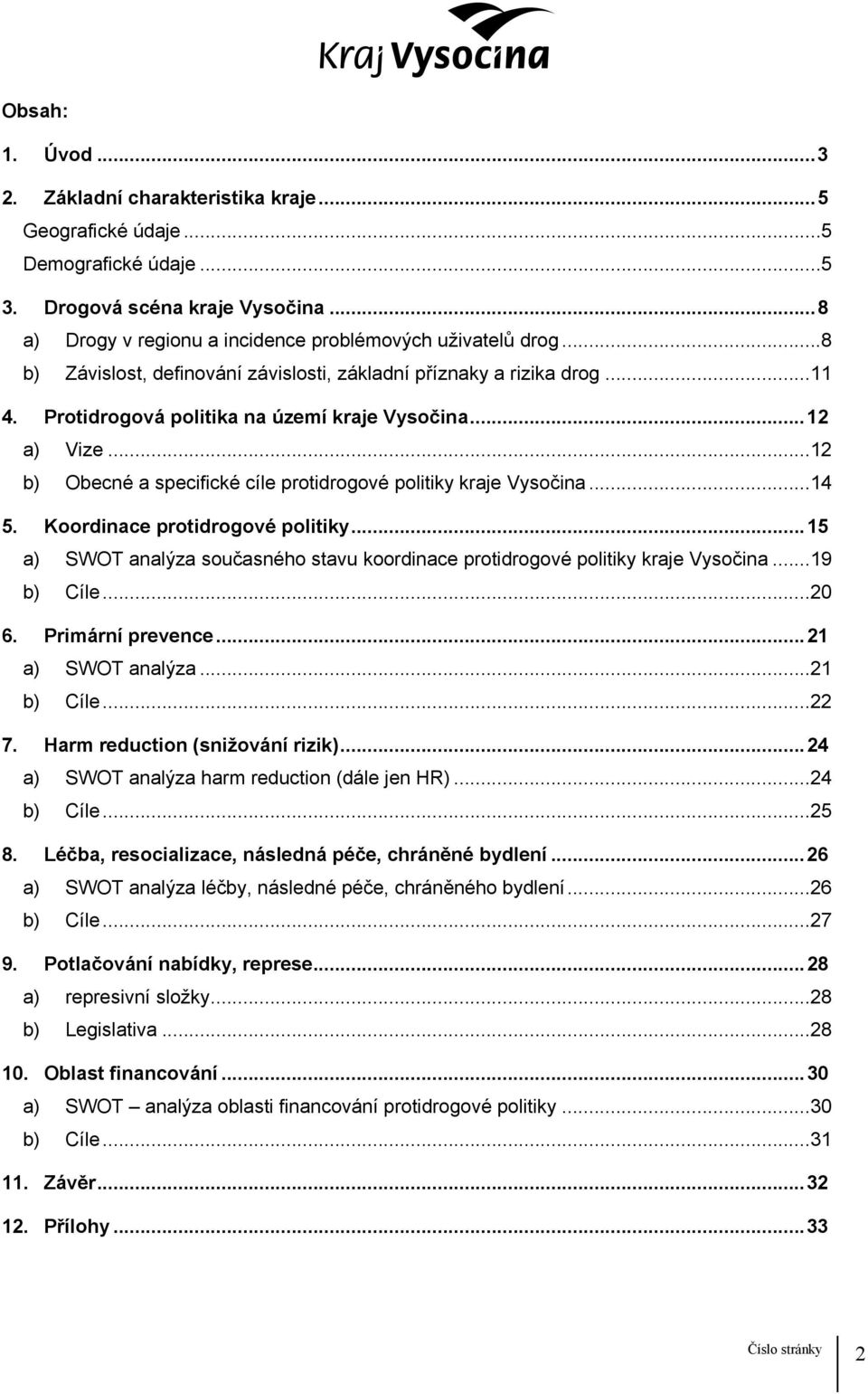 ..12 b) Obecné a specifické cíle protidrogové politiky kraje Vysočina...14 5. Koordinace protidrogové politiky...15 a) SWOT analýza současného stavu koordinace protidrogové politiky kraje Vysočina.