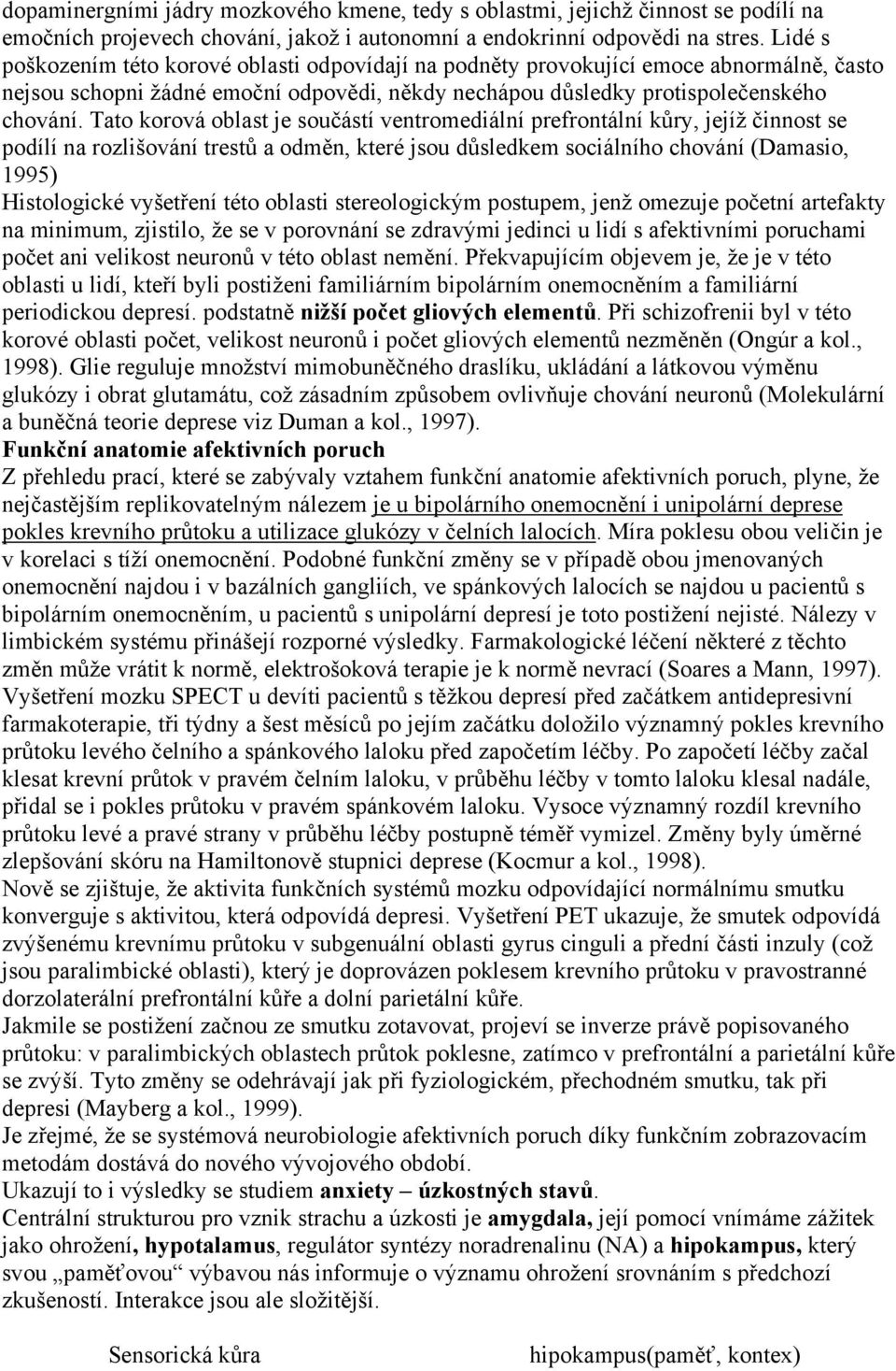 Tato korová oblast je součástí ventromediální prefrontální kůry, jejíž činnost se podílí na rozlišování trestů a odměn, které jsou důsledkem sociálního chování (Damasio, 1995) Histologické vyšetření