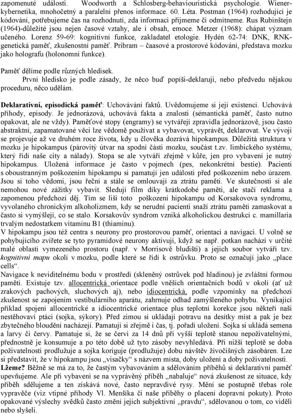 Metzer (1968): chápat význam učeného. Lorenz 59-69: kognitivní funkce, zakladatel etologie. Hydén 62-74: DNK, RNKgenetická paměť, zkušenostní paměť.