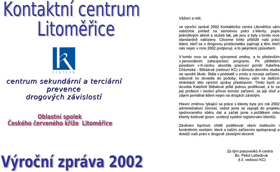 C E N T R U M centrum sekundární a terciární prevence drogových závislostí V tomto roce se udály významné změny, a to především v personálním zabezpečení programu.